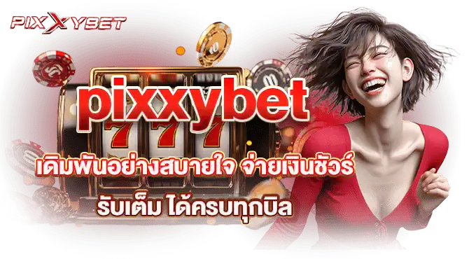 pixxybet เดิมพันอย่างสบายใจ จ่ายเงินชัวร์ รับเต็ม ได้ครบทุกบิล
